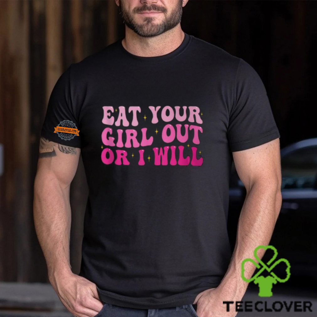 Groovy Eat Your Girl Out Or I Will Pride Saying T Shirt Groovy Eat Your Girl Out Or I Will Pride Saying T Shirt
