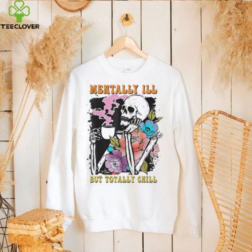 Groovy Mentally Ill But Totally Chill Halloween Skeleton Shirt