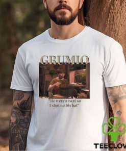 Grumio he were a twat so I shat on his hat meme shirt