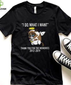 Grumpy Cat I Do What I Want Thank You For The Memories 2012 2019 Shirt, hoodie