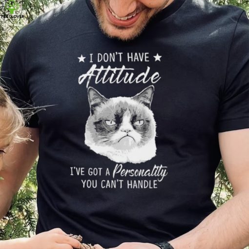 Grumpy Cat I don’t have attitude I’ve got a personality You can’t handle hoodie, sweater, longsleeve, shirt v-neck, t-shirt