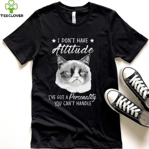 Grumpy Cat I don’t have attitude I’ve got a personality You can’t handle hoodie, sweater, longsleeve, shirt v-neck, t-shirt