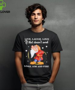 Grumpy live laugh love If that doesn’t work load aim and fire shirt