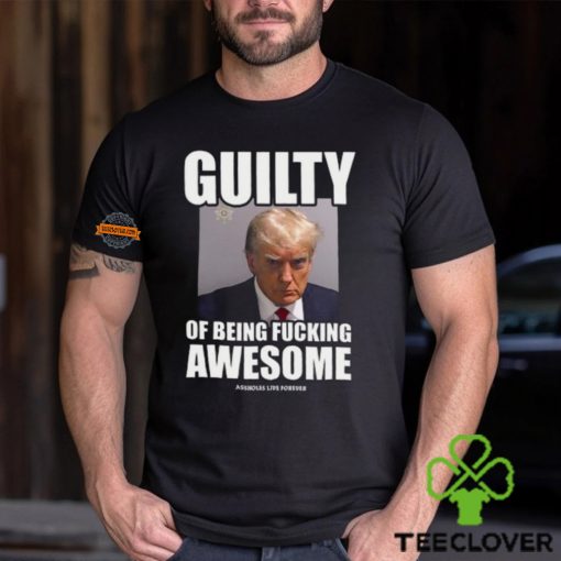 Guilty Of Being Fucking Awesome Shirt