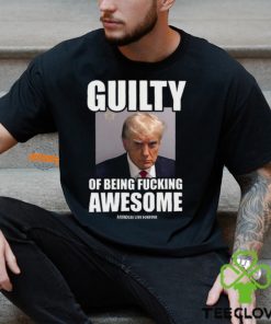 Guilty Of Being Fucking Awesome Shirt