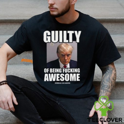 Guilty Of Being Fucking Awesome Shirt