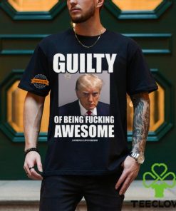 Guilty Of Being Fucking Awesome Shirt