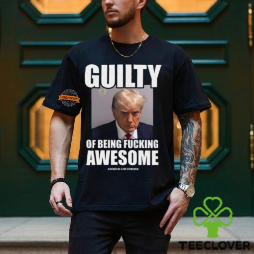 Guilty Of Being Fucking Awesome Shirt