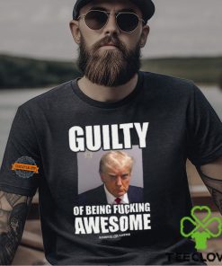Guilty Of Being Fucking Awesome Shirt