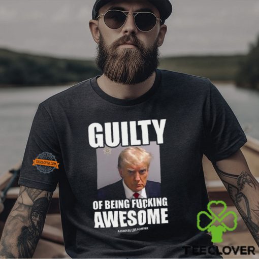 Guilty Of Being Fucking Awesome Shirt