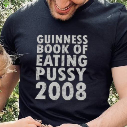 Guinness book of eating pussy 2008 t hoodie, sweater, longsleeve, shirt v-neck, t-shirt