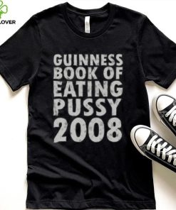 Guinness book of eating pussy 2008 t hoodie, sweater, longsleeve, shirt v-neck, t-shirt