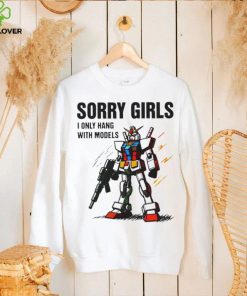 Gundam sorry girls i only hang with models shirt