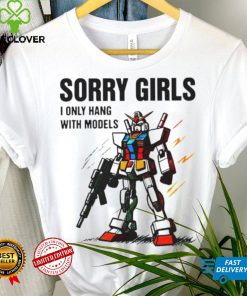 Gundam sorry girls i only hang with models hoodie, sweater, longsleeve, shirt v-neck, t-shirt