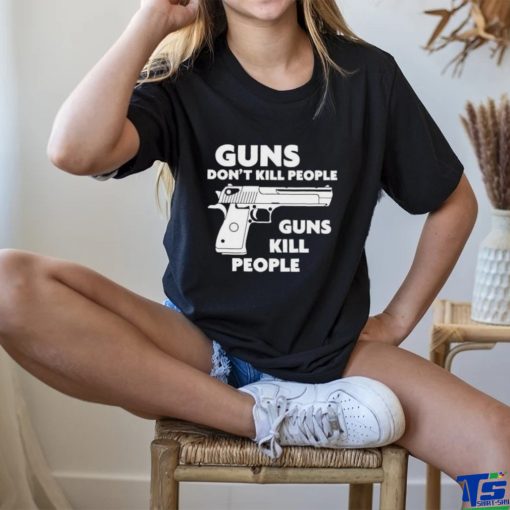 Guns Don’t Kill People Guns Kill People Shirt