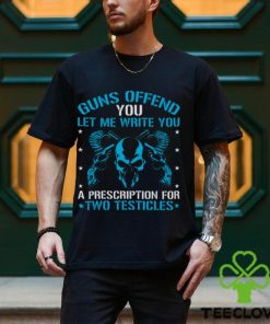 Guns Offend You Let Me Write You A Prescription For Two Testicles T hoodie, sweater, longsleeve, shirt v-neck, t-shirt