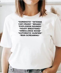 Gunshots Intense Car Crash Moans Explosion Sounds Heavy Breathing Ambulance Noise Automatic Gunfire T Shirt
