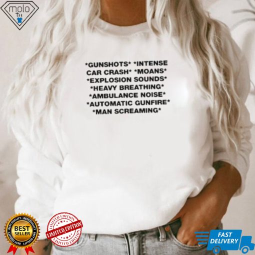 Gunshots Intense Car Crash Moans Explosion Sounds Heavy Breathing Ambulance Noise Automatic Gunfire T Shirt