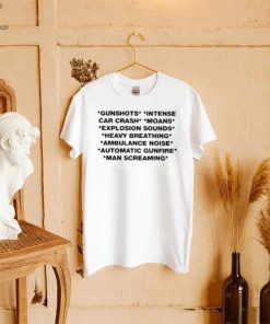 Gunshots Intense Car Crash Moans Explosion Sounds Heavy Breathing Ambulance Noise Automatic Gunfire T Shirt
