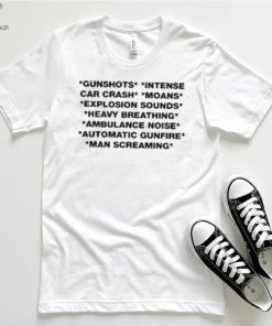 Gunshots Intense Car Crash Moans Explosion Sounds Heavy Breathing Ambulance Noise Automatic Gunfire T Shirt