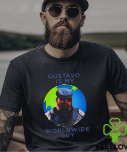 Gustavo Is My Worldwide Guy shirt