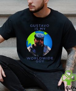 Gustavo Is My Worldwide Guy shirt