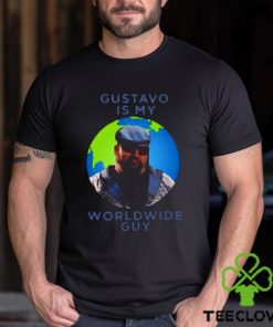 Gustavo Is My Worldwide Guy shirt