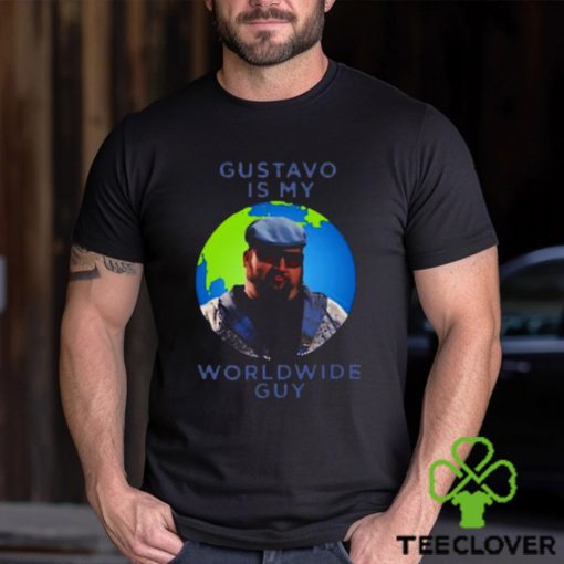 Gustavo Is My Worldwide Guy shirt