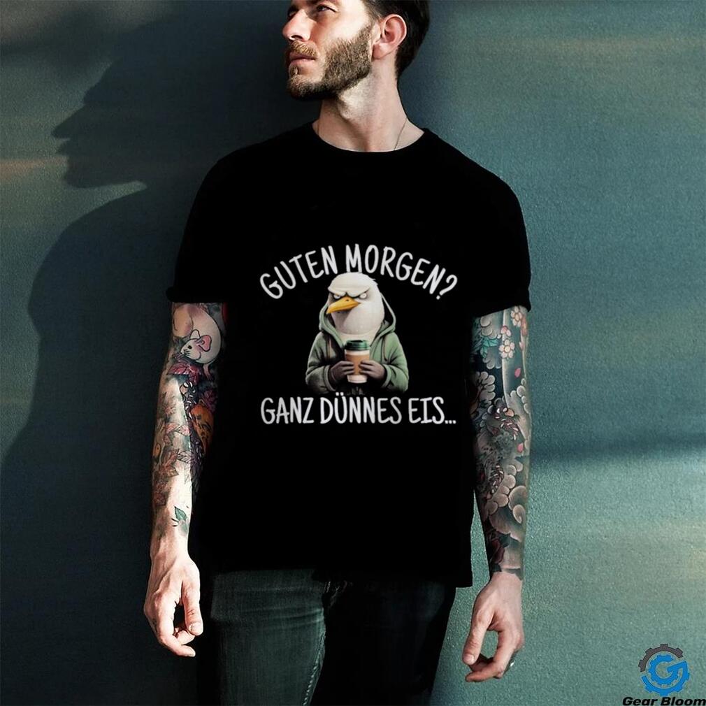 Guten Morgen Ganz Dünnes Eis Hemd Shirt Guten Morgen Ganz Dünnes Eis Hemd Shirt