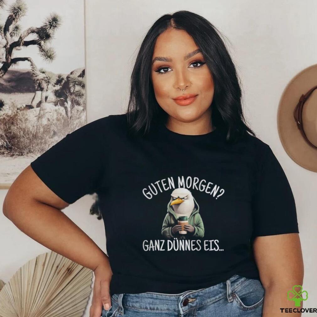Guten Morgen Ganz Dünnes Eis Hemd Shirt Guten Morgen Ganz Dünnes Eis Hemd Shirt