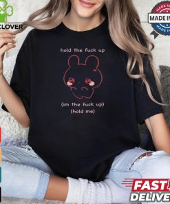 Gwosti Hold The Fuck Up Im The Fuck Up Hold Me t shirt