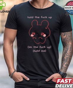 Gwosti Hold The Fuck Up Im The Fuck Up Hold Me t hoodie, sweater, longsleeve, shirt v-neck, t-shirt