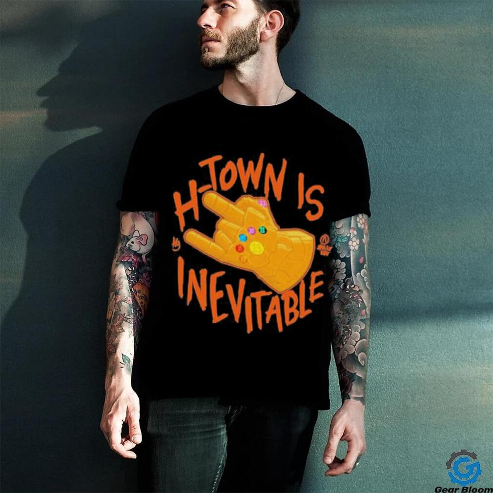 H Town Is Inevitable shirt H Town Is Inevitable shirt
