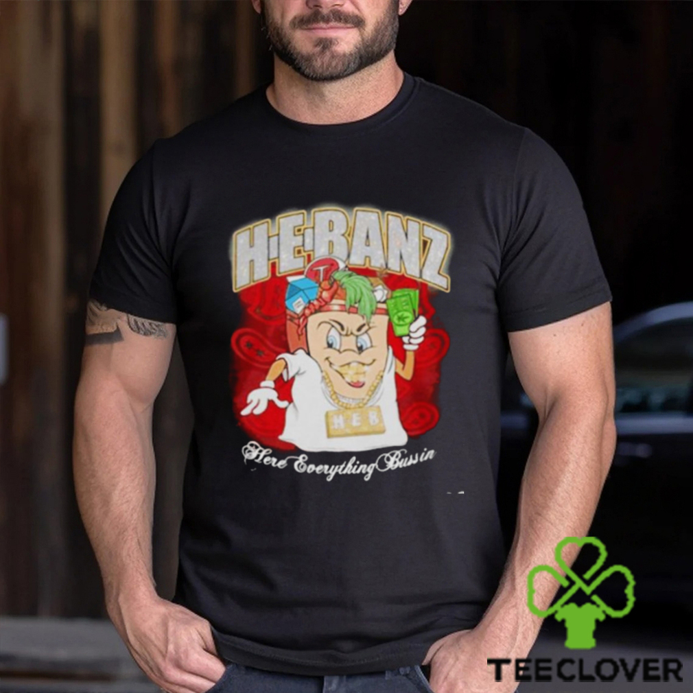 H e banz here everything bussin shirt H e banz here everything bussin shirt