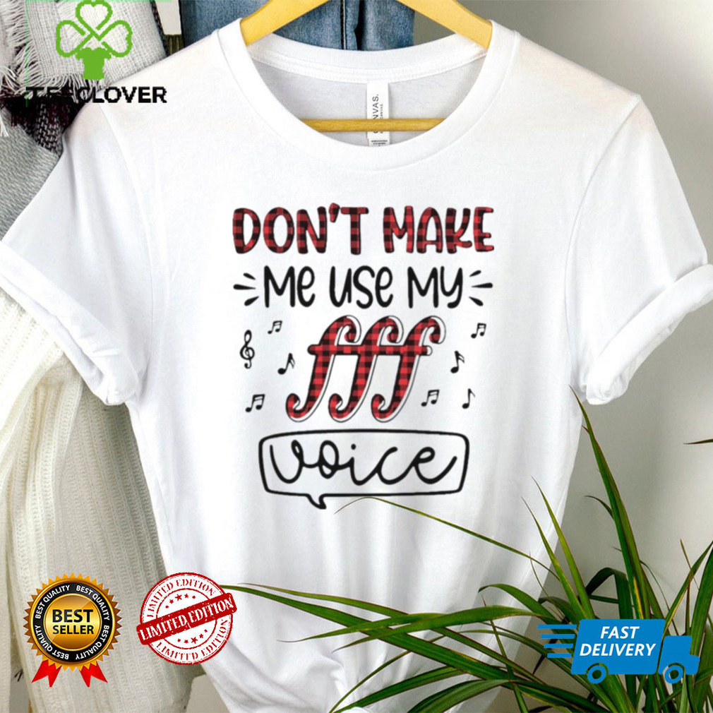 Dont Make Me Use My Fff Voice Shirt Dont Make Me Use My Fff Voice Shirt