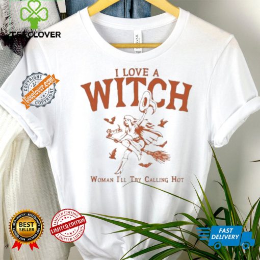 I Love A Witch Woman I’ll Try Calling Hot Shirt