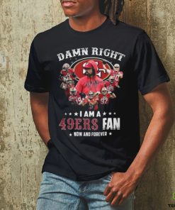 HOT Damn Righ I Am A 49ers Fan Now And Forever T Shirt