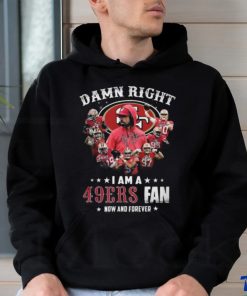 HOT Damn Righ I Am A 49ers Fan Now And Forever T Shirt