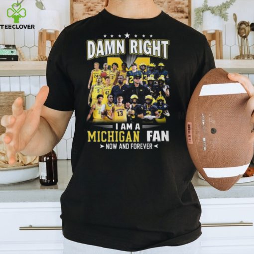 HOT TREND Damn Right – I Am A Michigan Fan Now And Forever Classic T Shirt