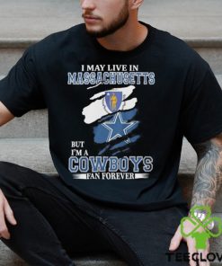 I May Live In Massachusetts But I’m A Cowboys Fan Forever NFL Dallas Cowboys Shirt