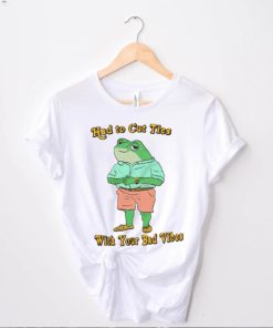 Had To Cut Ties With Your Bad Vibes Frog Shirt