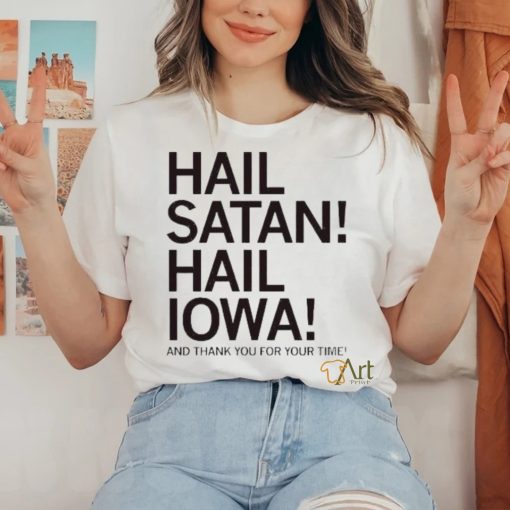 Hail Satan Hail Iowa And Thank You For Your Time Shirt