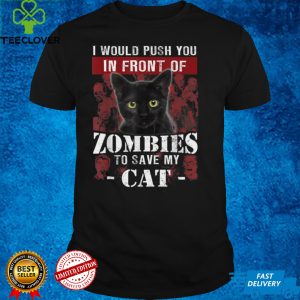 Halloween I’d Push You In Front Of Zombies To Save My Cat T Shirt