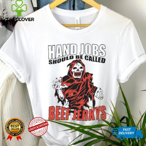 Hand Jobs Should Be Called Beef Jerkys Shirt
