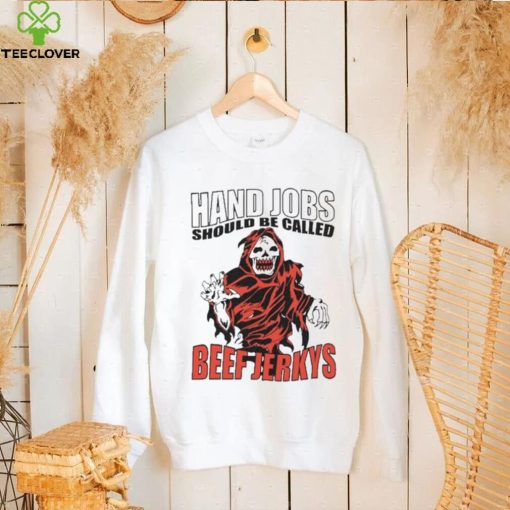 Hand Jobs Should Be Called Beef Jerkys Shirt