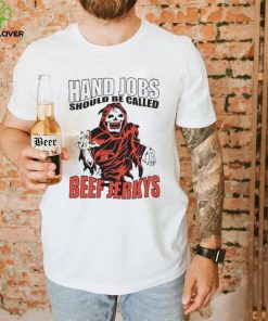 Hand Jobs Should Be Called Beef Jerkys Shirt