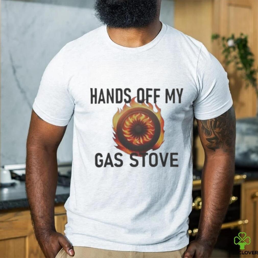 Hands Of My Gas Stove shirt Hands Of My Gas Stove shirt