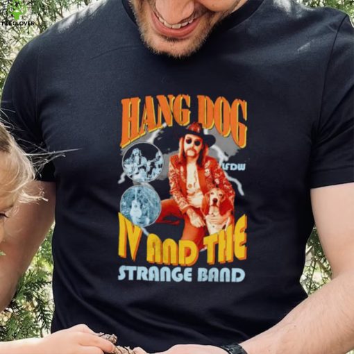 Hang dog IV and the strange band hoodie, sweater, longsleeve, shirt v-neck, t-shirt