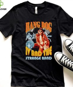 Hang dog IV and the strange band hoodie, sweater, longsleeve, shirt v-neck, t-shirt