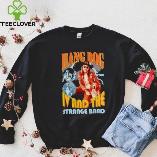 Hang dog IV and the strange band hoodie, sweater, longsleeve, shirt v-neck, t-shirt